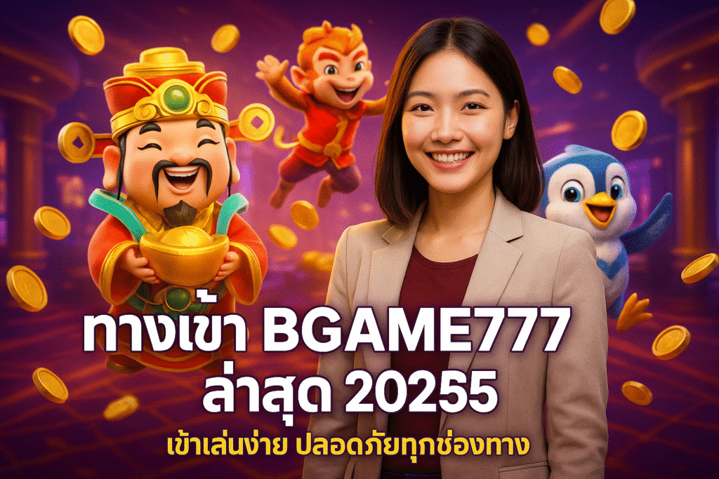 ทางเข้า BGAME777 ล่าสุด 2025 เข้าเล่นง่าย ปลอดภัยทุกช่องทาง